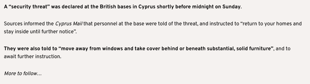 A “security threat” was declared at the British bases in Cyprus shortly before midnight on Sunday. Sources informed the Cyprus Mail that personnel at the base were told of the threat, and instructed to “return to your homes and stay inside until further notice”. They were also told to “move away from windows and take cover behind or beneath substantial, solid furniture”, and to await further instruction.